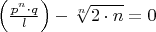 $\left(\frac{p^n \cdot q}{l}\right) - \sqrt[n]{2 \cdot n} = 0$