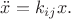 $\ddot{x}=k_{ij}x.$