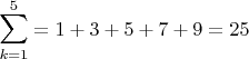 $$ \sum\limits_{k=1}^5 = 1+3+5+7+9=25 $$