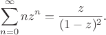 $$\sum_{n=0}^\infty nz^n=\frac{z}{(1-z)^2}.$$
