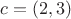 $c = (2,3)$
