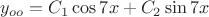 $y_{oo}=C_{1}\cos{7x}+C_{2}\sin{7x}$