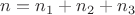 $n = n_1 + n_2 + n_3$