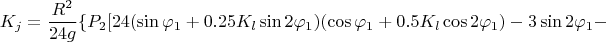 $$  K_j = \frac {R^2} {24 g} \{P_2 [ 24 ( \sin \varphi_1  + 0.25 K_l \sin 2 \varphi_1) ( \cos \varphi_1 + 0.5 K_l \cos 2 \varphi_1) - 3 \sin 2 \varphi_1 - $$
