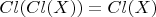 $Cl(Cl(X)) = Cl(X)$