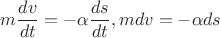 $m \dfrac{dv}{dt}=-\alpha \dfrac{ds}{dt}, m dv=-\alpha ds$