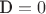 $\text{D}=0$