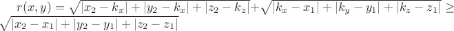$r(x,y)=\sqrt{\left\lvert  x_{2} - k_{x}\right\rvert +\left\lvert  y_{2} - k_{x}\right\rvert + \left\lvert  z_{2} - k_{z}\right\rvert} + \sqrt{\left\lvert  k_{x} - x_{1}\right\rvert +\left\lvert  k_{y} - y_{1}\right\rvert + \left\lvert  k_{z} - z_{1}\right\rvert} \geq \sqrt{\left\lvert  x_{2} - x_{1}\right\rvert +\left\lvert  y_{2} - y_{1}\right\rvert + \left\lvert  z_{2} - z_{1}\right\rvert}  $