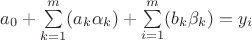 $ a_0 + \sum\limits_{k=1}^m(a_k\alpha_k) + \sum\limits_{i=1}^m(b_k\beta_k) = y_i $ $ a_0 + \sum\limits_{k=1}^m(a_k\alpha_k) + \sum\limits_{i=1}^m(b_k\beta_k) = y_i $