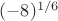 $(-8)^{1/6}$