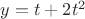 $y=t+2t^2$