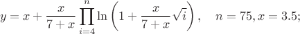 $$y=x+\dfrac{x}{7+x}\prod_{i=4}^{n}\ln\left(1+\dfrac{x}{7+x}\sqrt{i}\right),\quad  n=75, 
x=3.5;$$