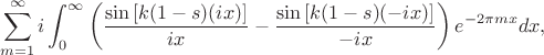 $$\sum_{m=1}^{\infty}i\int_{0}^{\infty}\left(\frac{\sin\left[k(1-s)(ix)\right]}{ix} - \frac{\sin\left[k(1-s)(-ix)\right]}{-ix}\right)e^{-2\pi m x}dx,$$