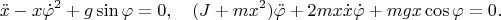 $$\ddot x-x\dot\varphi^2+g\sin\varphi=0,\quad (J+mx^2)\ddot\varphi+2mx\dot x\dot \varphi+mgx\cos\varphi=0.$$