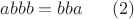 $abbb=bba \ \ \ \ \ (2) $