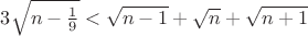 $3\sqrt{n-\frac 1 9}<\sqrt{n-1}+\sqrt{n}+\sqrt{n+1}$