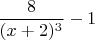 $$\frac {8} {(x+2)^3} - 1$$