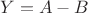 $Y=A-B$