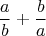 $$\frac{a}{b}+\frac{b}{a}$$