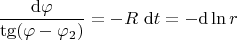 $$
\frac{\mathrm d \varphi}{\tg (\varphi - \varphi_2)} = -R \ \mathrm dt = - \mathrm d \ln r
$$