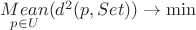 $\underset{p\in U}{Mean}
   (d^2(p,Set))\rightarrow \min$