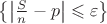 $\left\lbrace\left\lvert \frac{S}{n} - p \right\rvert \leqslant \varepsilon \right\rbrace$