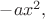 $-ax^2,$