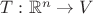$T: \mathbb{R}^n \to V$