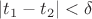$|t_1-t_2|<\delta$
