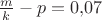 $ \frac{m}{k} - p = 0{,}07 $ $ \frac{m}{k} - p = 0{,}07 $