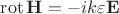 $\operatorname{rot}\mathbf H=-ik\varepsilon \mathbf E$ $\operatorname{rot}\mathbf H=-ik\varepsilon \mathbf E$
