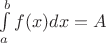 $\int\limits_{a}^{b}f(x) dx = A$ $\int\limits_{a}^{b}f(x) dx = A$