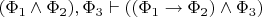 $(\Phi_1\wedge\Phi_2),\Phi_3\vdash((\Phi_1\to\Phi_2)\wedge\Phi_3)$
