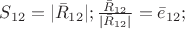 $S_{12}=|\bar{R}_{12}|;  \frac{\bar{R}_{12}}{|\bar{R}_{12}|}=\bar{e}_{12};$