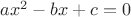 $ax^2-bx+c=0$