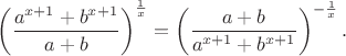 $$ \left( {{{a^{x + 1} + b^{x + 1} } \over {a + b}}} \right)^{{1 \over x}} = \left( {{{a + b} \over {a^{x + 1} + b^{x + 1} }}} \right)^{-\frac{1}{x}}.$$
