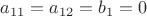 $a_{11}=a_{12}=b_1=0$