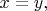 $x = y{,}$