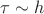 $\tau\sim h$