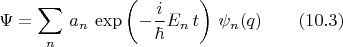 $$\Psi=\sum_n \,a_n\,\exp\left(-\frac{i}{\hbar}E_n\,t\right)\,\psi_n(q) \qquad (10.3)$$