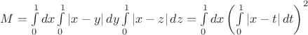 $  
M=\int\limits_{0}^{1}dx \int\limits_{0}^{1}\left| x-y \right|dy \int\limits_{0}^{1}\left| x-z \right|dz=\int\limits_{0}^{1}dx \left(\int\limits_{0}^{1}\left| x-t \right|dt    \right)^2
$