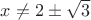 $x\ne2\pm\sqrt{3}$