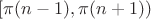 $\left[\pi (n - 1), \pi (n + 1) \right)$