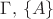 $\Gamma,\,\{A\}$