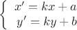$$\left\{
\begin{array}{rcl}
 x'=kx + a \\
 y'=ky + b \\
\end{array}
\right.$$