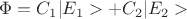 $\Phi=C_1|E_1>+ C_2|E_2>$ $\Phi=C_1|E_1>+ C_2|E_2>$