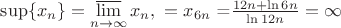 $\sup\lbrace{x_n}\rbrace = \varlimsup\limits_{n \to \infty} x_n,\ = x_\[6n\ $=$ \frac{12 n + \ln 6n}{\ln 12n} = \infty$