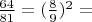 $\frac {64}{81}=(\frac 8 9)^2=$