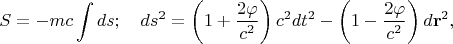 $$
S=-mc\int ds;\quad ds^2=\left(1+\frac{2\varphi}{c^2}\right)c^2dt^2-\left(1-\frac{2\varphi}{c^2}\right)d\mathbf{r}^2,
$$