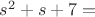 $s^2+s+7 =$